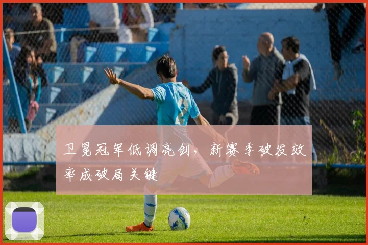 卫冕冠军低调亮剑，新赛季破发效率成破局关键