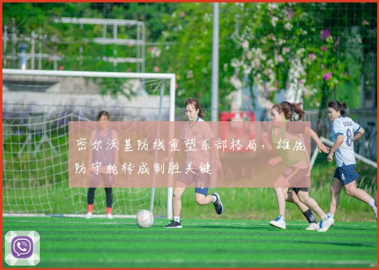 密尔沃基防线重塑东部格局，雄鹿防守轮转成制胜关键